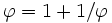 phi = 1+1/phi